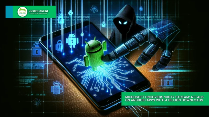 Microsoft Uncovers 'Dirty Stream' Attack on Android Apps with 4 Billion Downloads