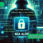 NSA Alert North Korean Hackers Exploit Email Flaws for Phishing