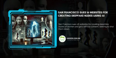 San Francisco Sues 16 Websites for Creating Deepfake Nudes Using AI